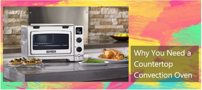 Why You Need a Countertop Convection Oven